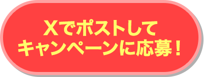 Xでポストしてキャンペーンに応募！